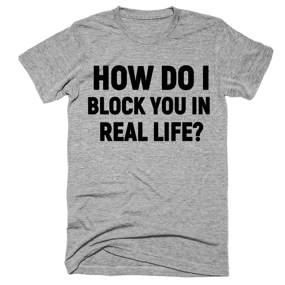 how do i block you in real life T-Shirt - Shirtoopia