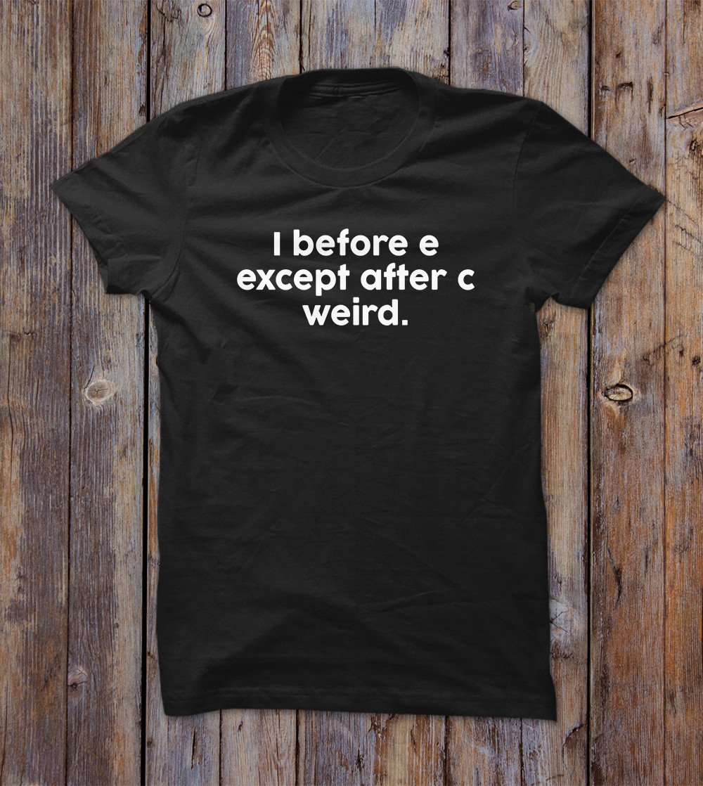 I Before E Except After C Weird T-shirt 