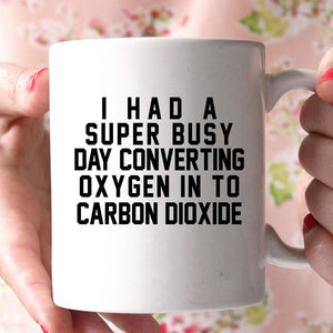 i had a super busy day converting oxygen in to carbon dioxide coffee mug - Shirtoopia