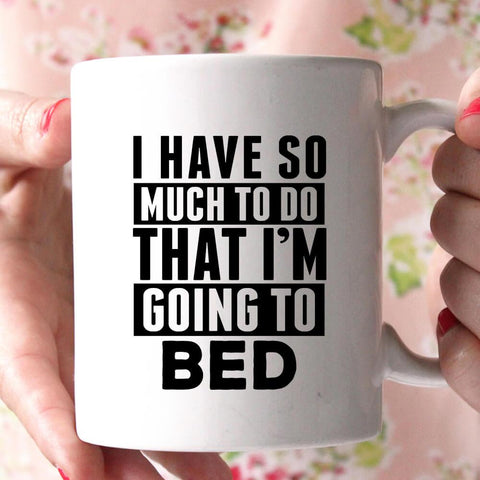 i have so much to do that i'm going bed coffee mug - Shirtoopia