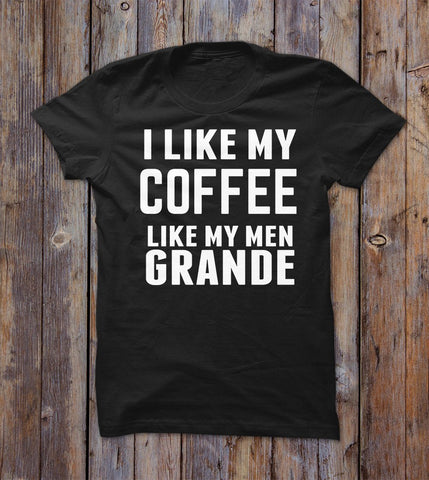 I Like My Coffee Like My Men Grande T-shirt 