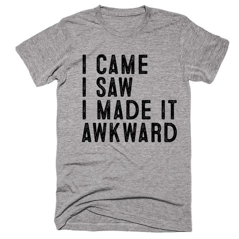 i came i saw i made it awkward t-shirt - Shirtoopia