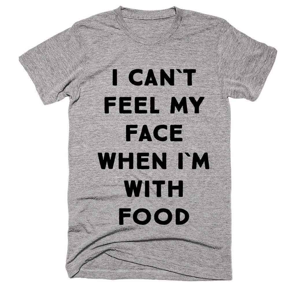 i can`t  feel my  face when i`m with Food t-shirt - Shirtoopia