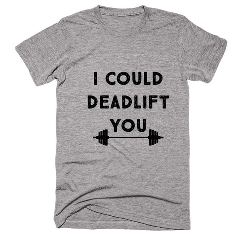 I Could Deadlift You T-shirt - Shirtoopia