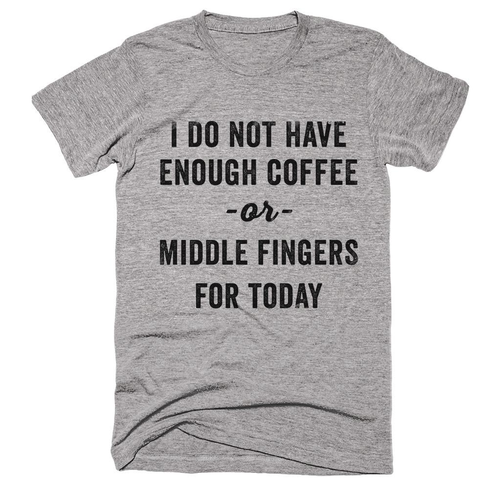 i do not have enough coffee -or- middle fingers for today t-shirt - Shirtoopia