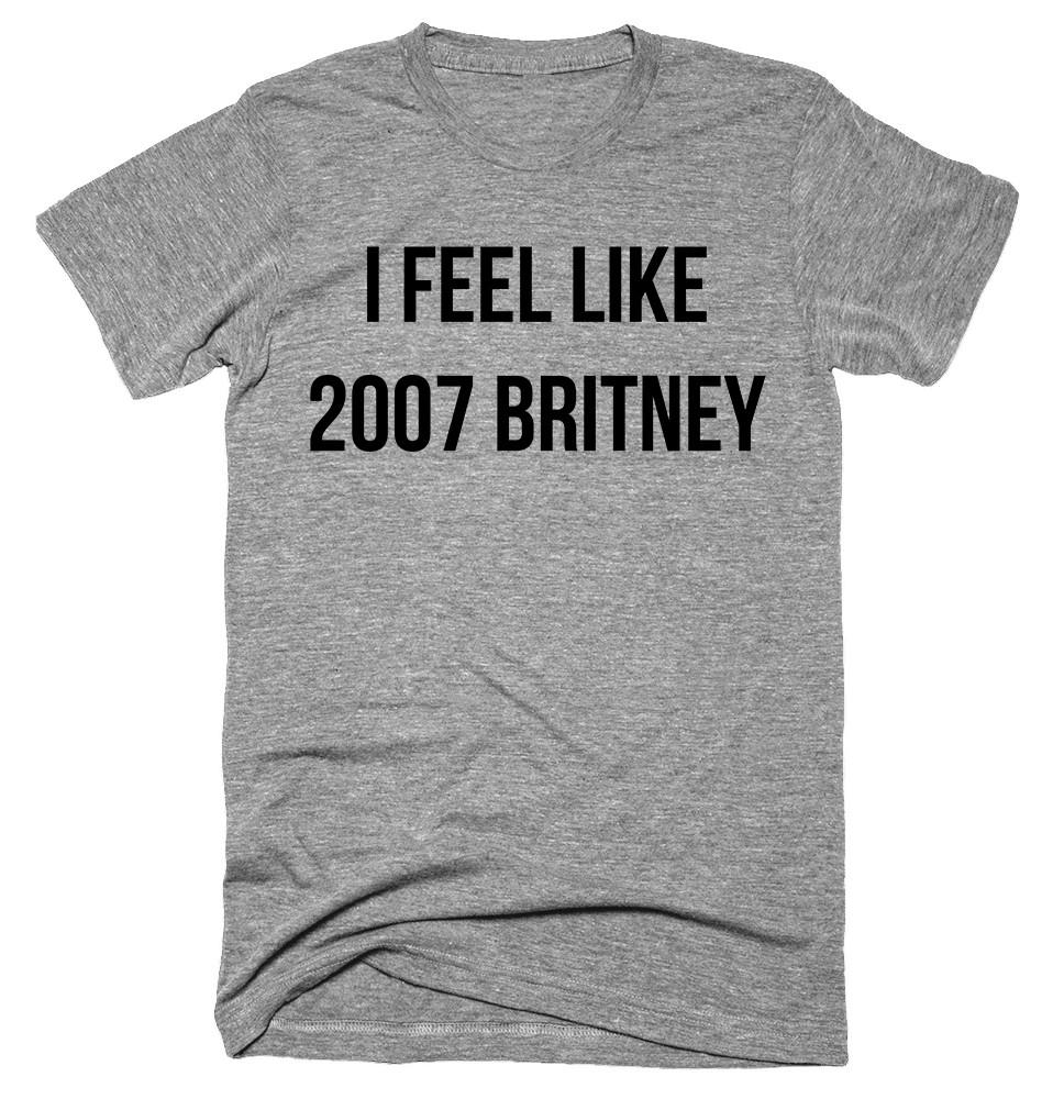 i feel like 2007 britney T-shirt 