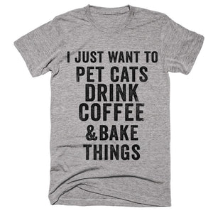 i just want to pet cats drink coffee & bake  things t-shirt - Shirtoopia