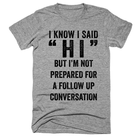 i know i said hi but i’m not prepared for a follow up conversation t-shirt - Shirtoopia
