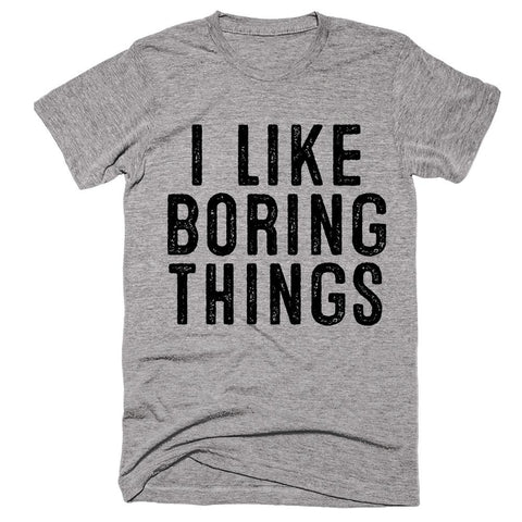 i like boring things t-shirt - Shirtoopia