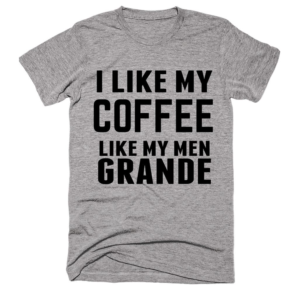 I Like My Coffee Like My Men Grande T-shirt - Shirtoopia