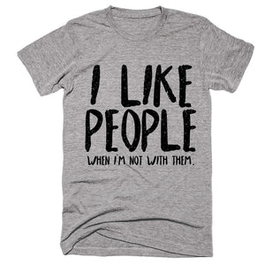 i like people when i`m not with them t-shirt - Shirtoopia