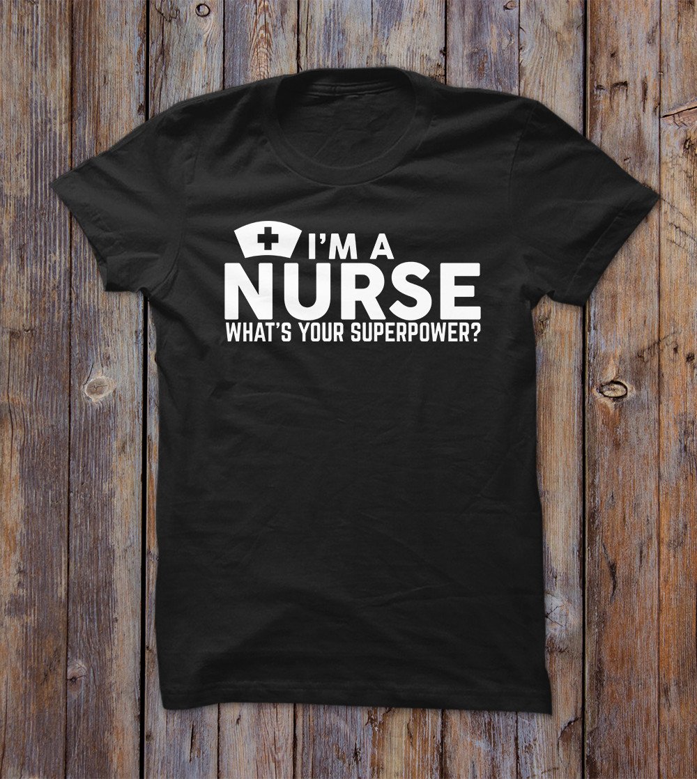 I'm A Nurse What's Your Superpower T-shirt 