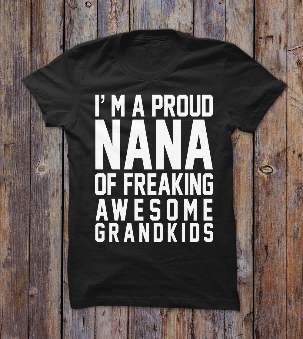 I'm A Proud Nana Of Freaking Awesome Grandkids T-shirt 