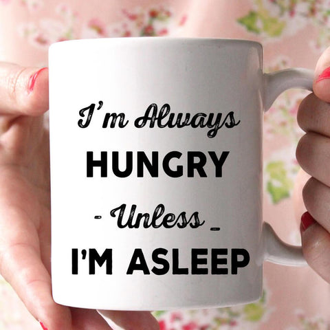 i'm always hungry unless im asleep coffee mug - Shirtoopia