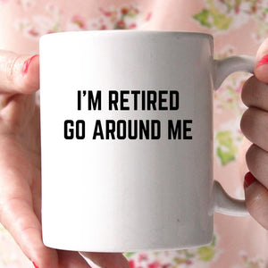 i'm retired go around me coffee mug - Shirtoopia