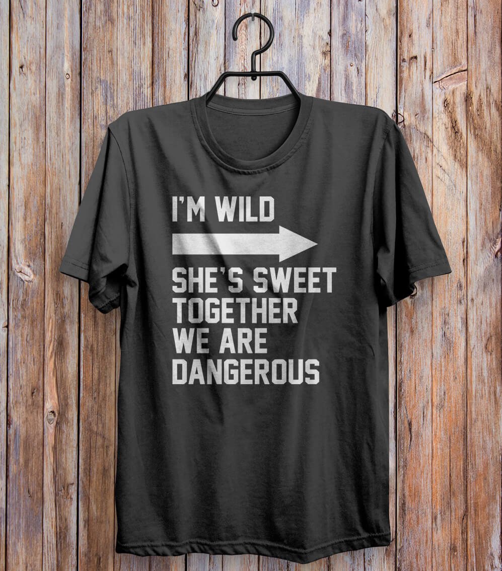 I'm Wild She's Sweet Together We Are Dangerous T-shirt Black 