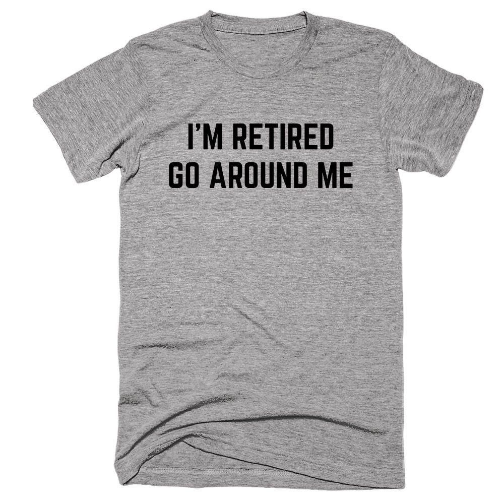 I'm Retired Go Around Me T-Shirt - Shirtoopia