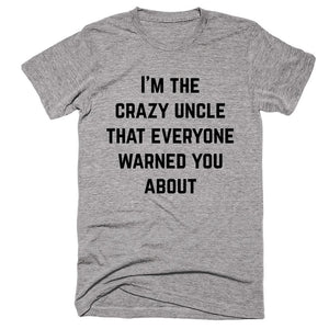 I'm The Crazy Uncle That Everyone Warned You About T-Shirt - Shirtoopia