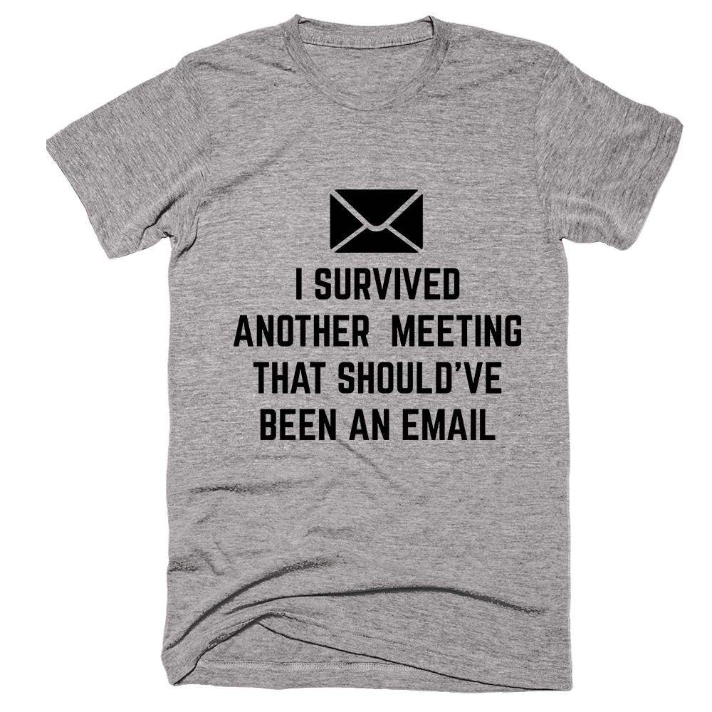 I Survived Another Meeting That Should've Been An Email T-shirt - Shirtoopia