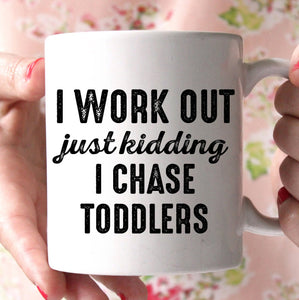 i work out just kidding i chase toddlers mug - Shirtoopia