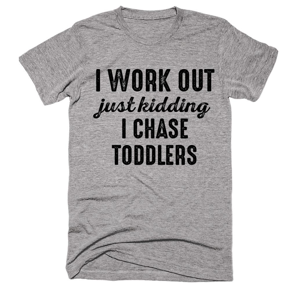 i work out just kidding i chase toddlers t-shirt - Shirtoopia