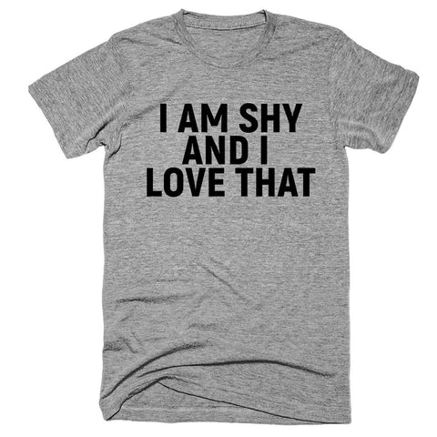 i am shy and i love that t-shirt - Shirtoopia