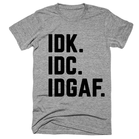 idk. idc. idgaf. T-Shirt - Shirtoopia