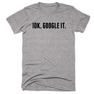 Idk, Google It. T-Shirt - Shirtoopia