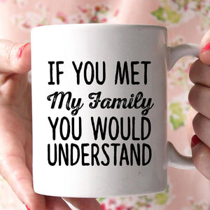 if you met my family you would understand coffee mug - Shirtoopia