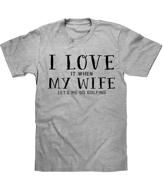 i love IT WHEN my wife let`s me go golfing t shirt - Shirtoopia