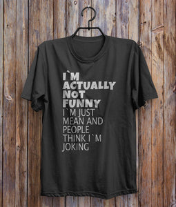 im actually not funny im just mean and people think im joking T-Shirt - Shirtoopia