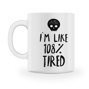 im like 108% tired coffee mug - Shirtoopia