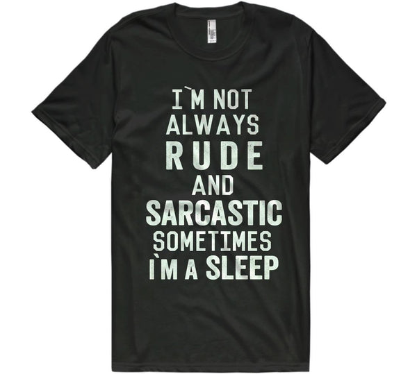 im not always rude and sarcastic sometimes im a sleep shirt - Shirtoopia