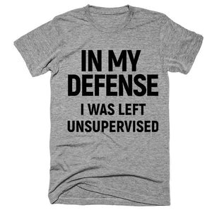 in my defense i was left unsupervised T-Shirt - Shirtoopia