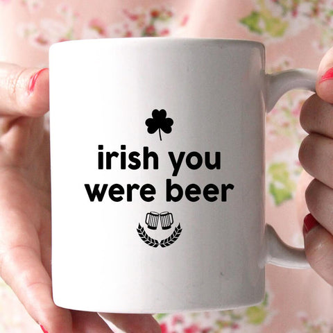 irish you were beer coffee mug - Shirtoopia