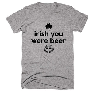 Irish You Were Beer T-shirt - Shirtoopia
