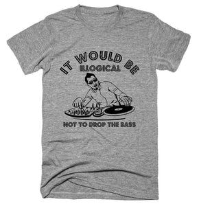 it would be illogical not to drop the bass T-shirt 