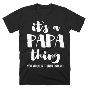its a papa thing you wouldnt understand t-shirt – Shirtoopia