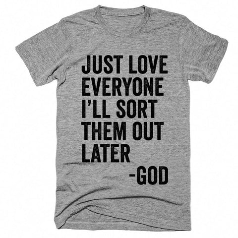 just love everyone ill sort them out later god t-shirt - Shirtoopia