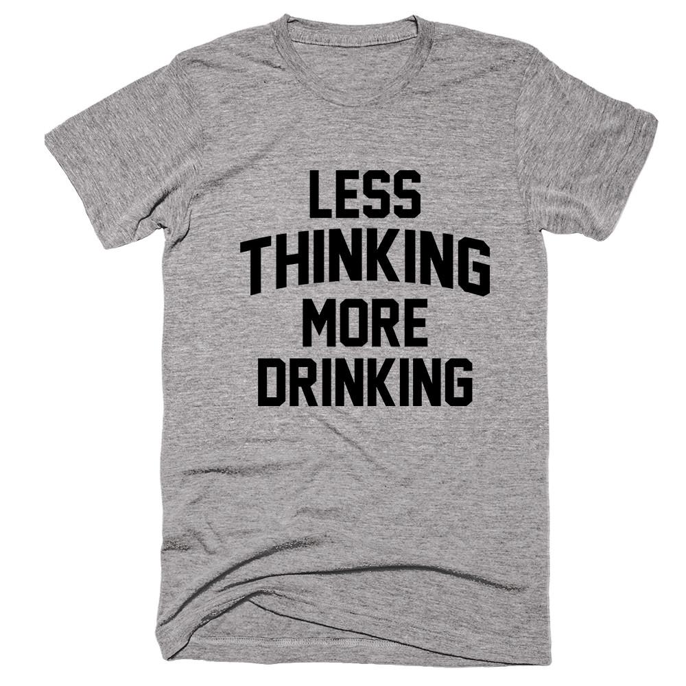 Less Thinking More Drinking T-shirt - Shirtoopia