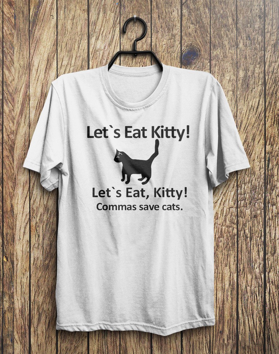 Lets Eat Kitty! Lets Eat, Kitty! Commas Save Cats T-Shirt - Shirtoopia