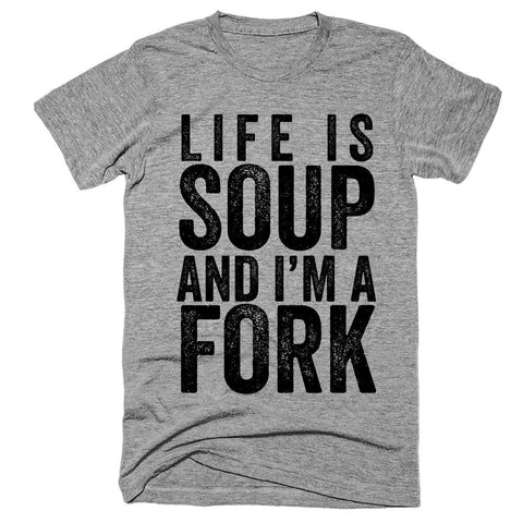 life is soup and i’m a fork t-shirt - Shirtoopia