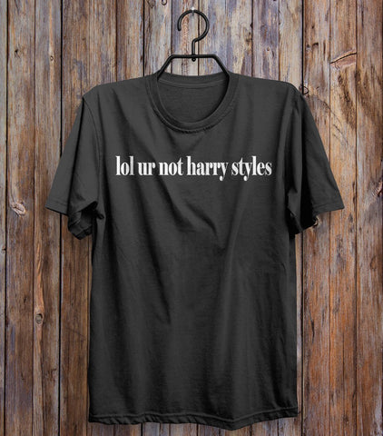 LOL Ur Not Harry Styles T-Shirt - Shirtoopia