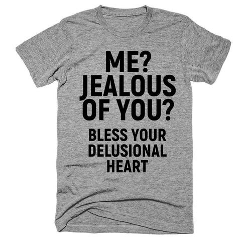 me? jealous of you? bless your delusional heart t-shirt - Shirtoopia