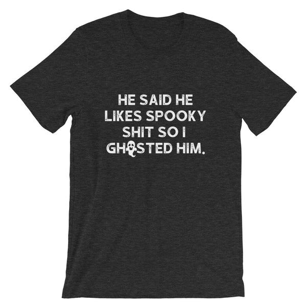 He said he likes spooky shit so I ghosted him - Halloween Shirt