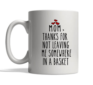 mom thanks for not leaving me somewhere in a basket mug