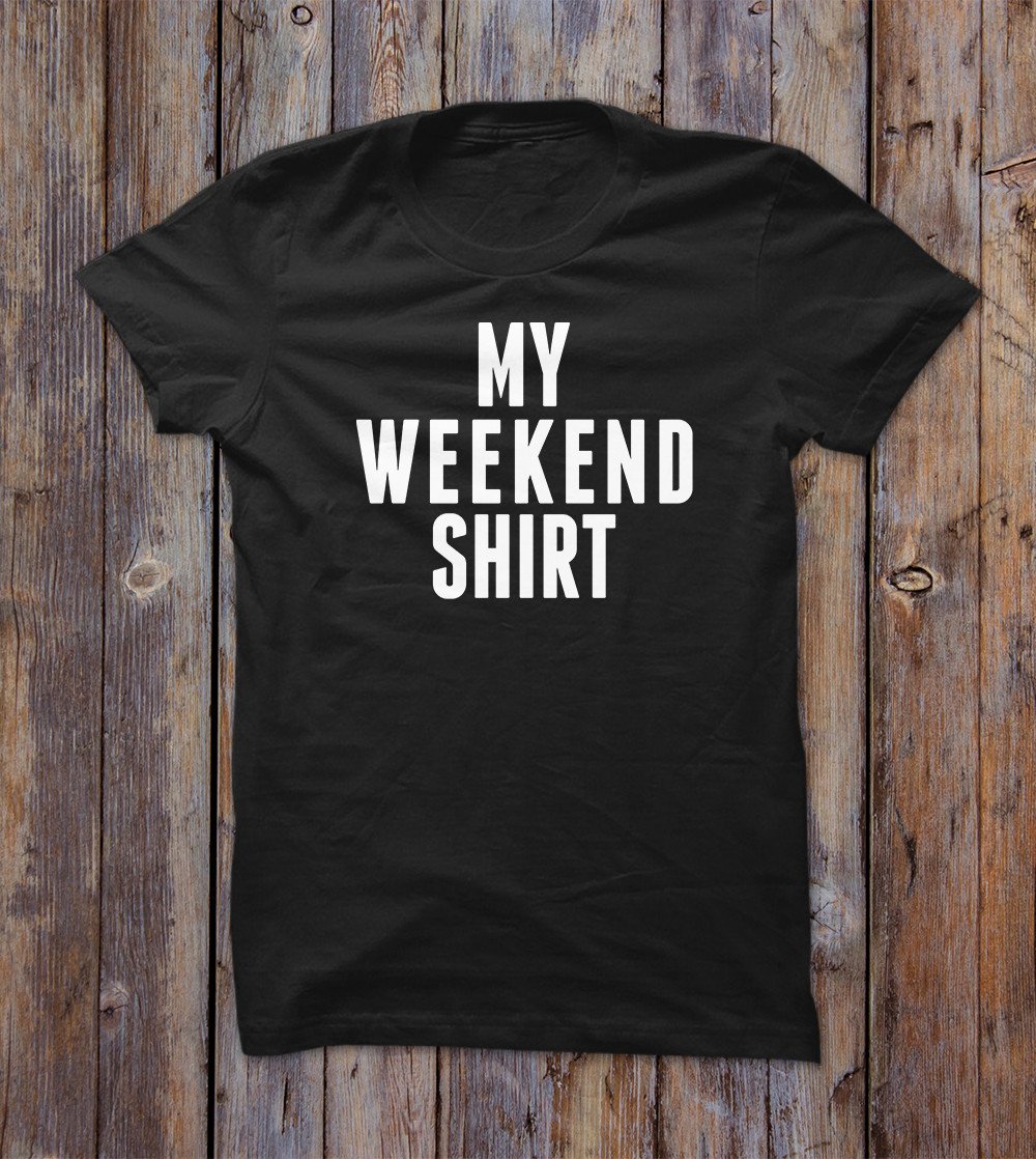 My Weekend Shirt T-shirt 