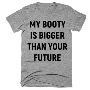 my booty is bigger than your future t-shirt - Shirtoopia