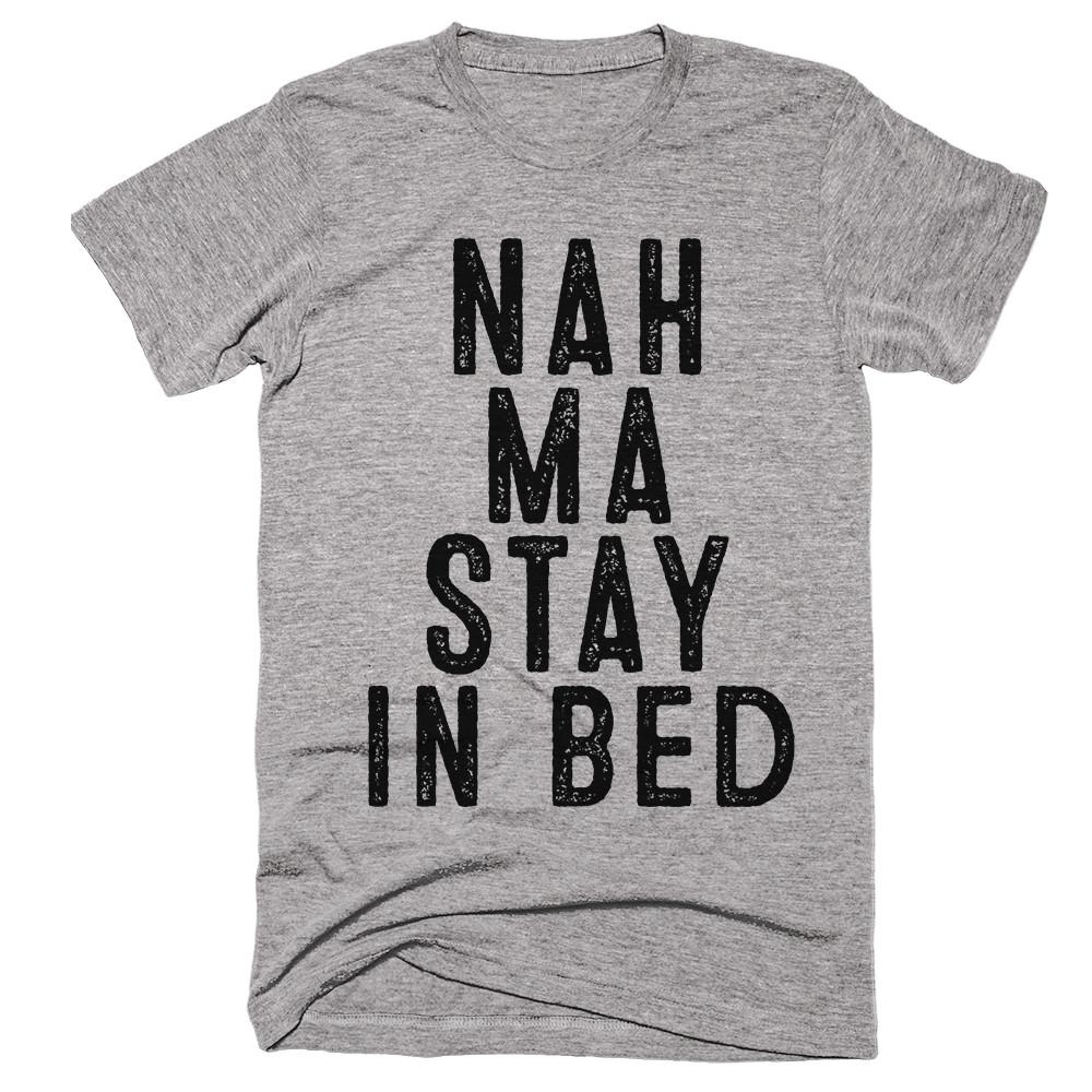nah ma stay in bed t-shirt - Shirtoopia