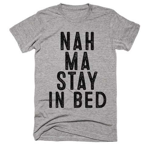 nah ma stay in bed t-shirt - Shirtoopia
